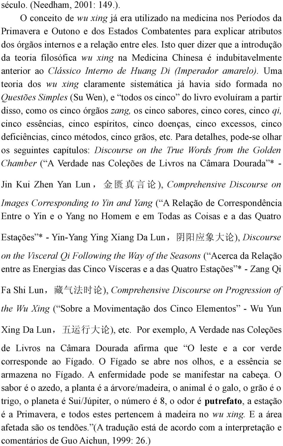 Isto quer dizer que a introdução da teoria filosófica wu xing na Medicina Chinesa é indubitavelmente anterior ao Clássico Interno de Huang Di (Imperador amarelo).