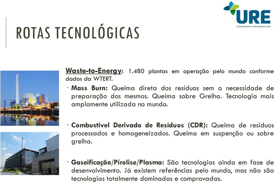 Tecnologi mis mplmente utilizd no mundo. Combustível Derivdo de Resíduos (CDR): Queim de resíduos processdos e homogeneizdos.