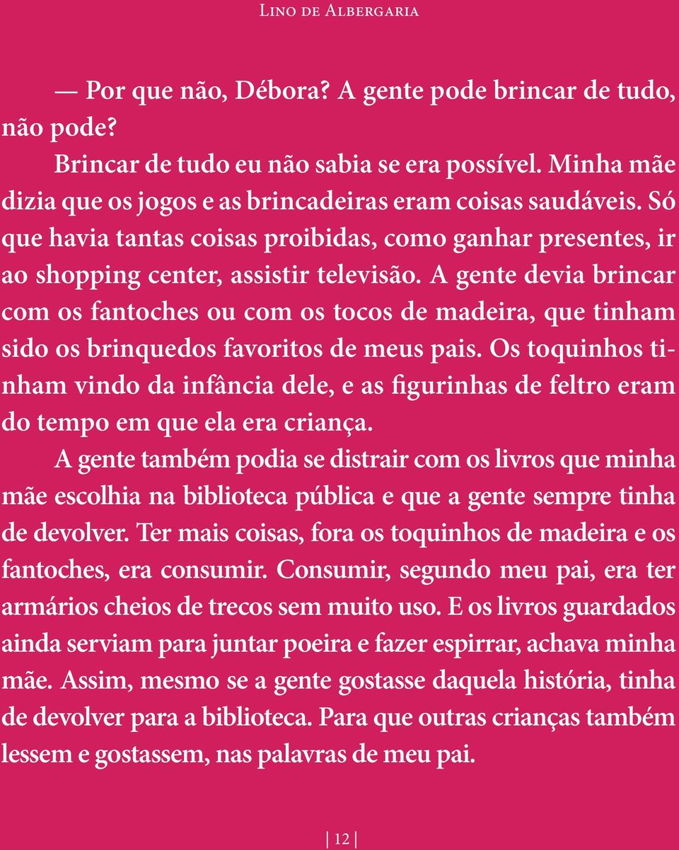 A gente devia brincar com os fantoches ou com os tocos de madeira, que tinham sido os brinquedos favoritos de meus pais.