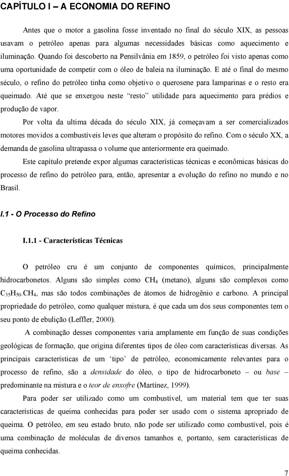 E até o final do mesmo século, o refino do petróleo tinha como objetivo o querosene para lamparinas e o resto era queimado.