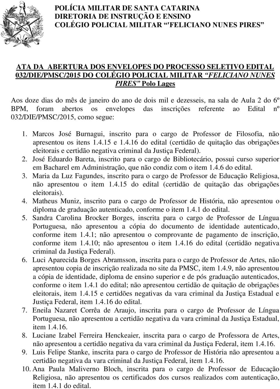 referente ao Edital nº 032/DIE/PMSC/2015, como segue: 1. Marcos José Burnagui, inscrito para o cargo de Professor de Filosofia, não apresentou os itens 1.4.