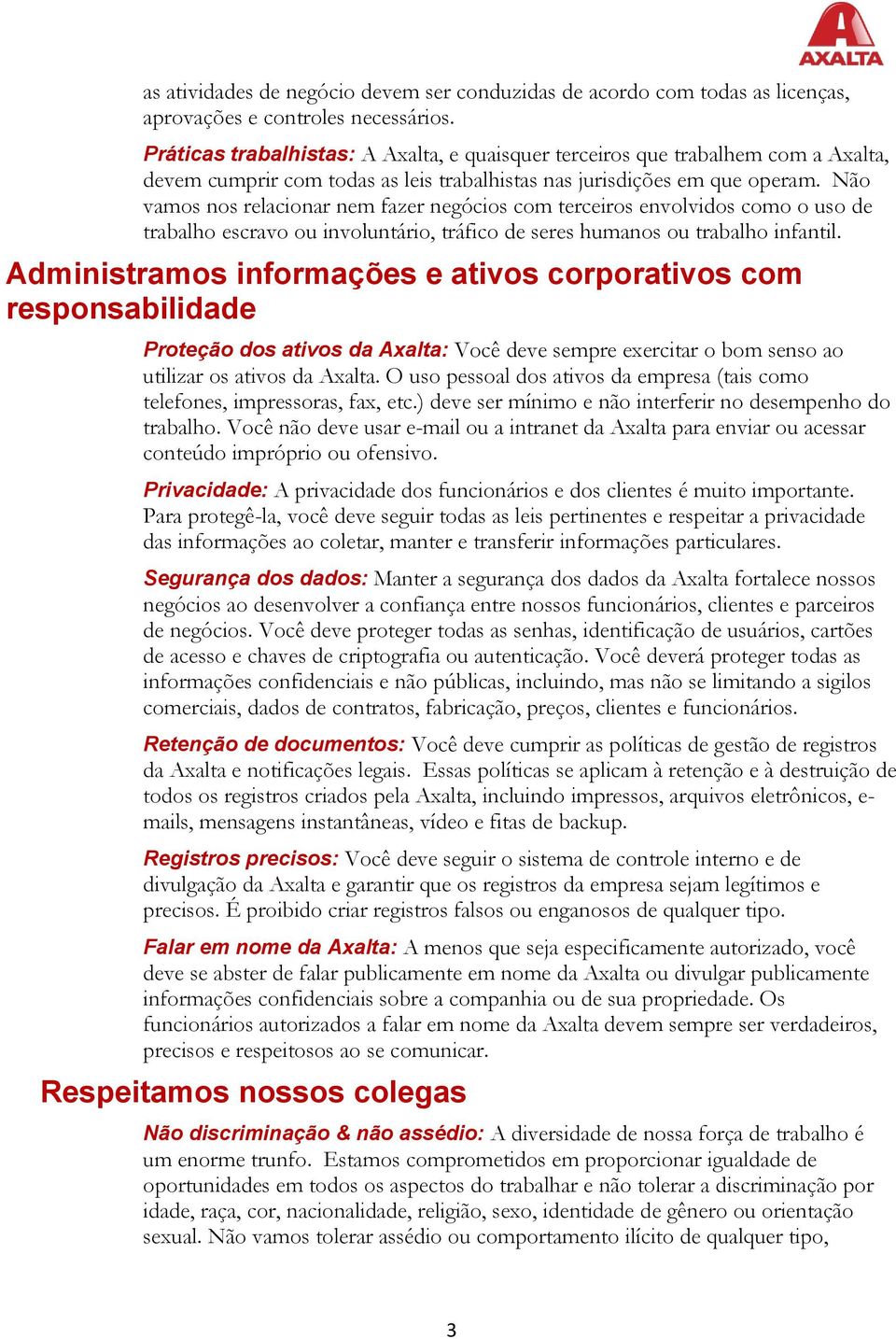 Não vamos nos relacionar nem fazer negócios com terceiros envolvidos como o uso de trabalho escravo ou involuntário, tráfico de seres humanos ou trabalho infantil.