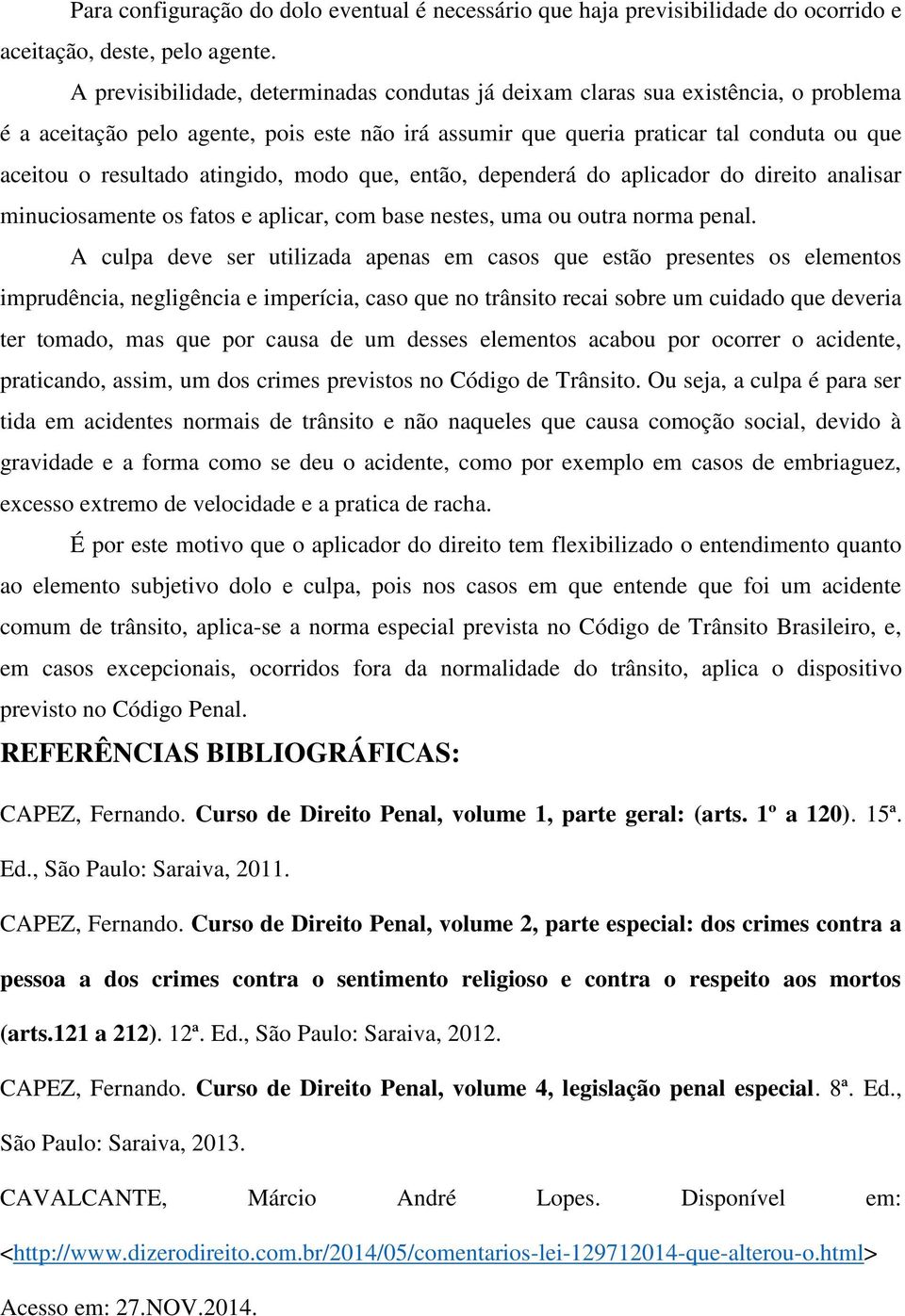 atingido, modo que, então, dependerá do aplicador do direito analisar minuciosamente os fatos e aplicar, com base nestes, uma ou outra norma penal.