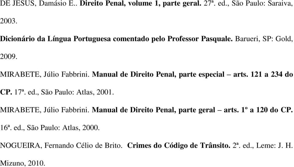 Manual de Direito Penal, parte especial arts. 121 a 234 do CP. 17ª. ed., São Paulo: Atlas, 2001. MIRABETE, Júlio Fabbrini.