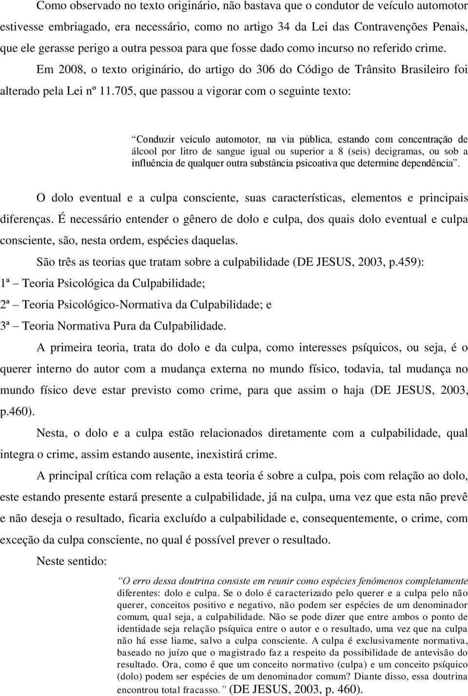 705, que passou a vigorar com o seguinte texto: Conduzir veículo automotor, na via pública, estando com concentração de álcool por litro de sangue igual ou superior a 8 (seis) decigramas, ou sob a