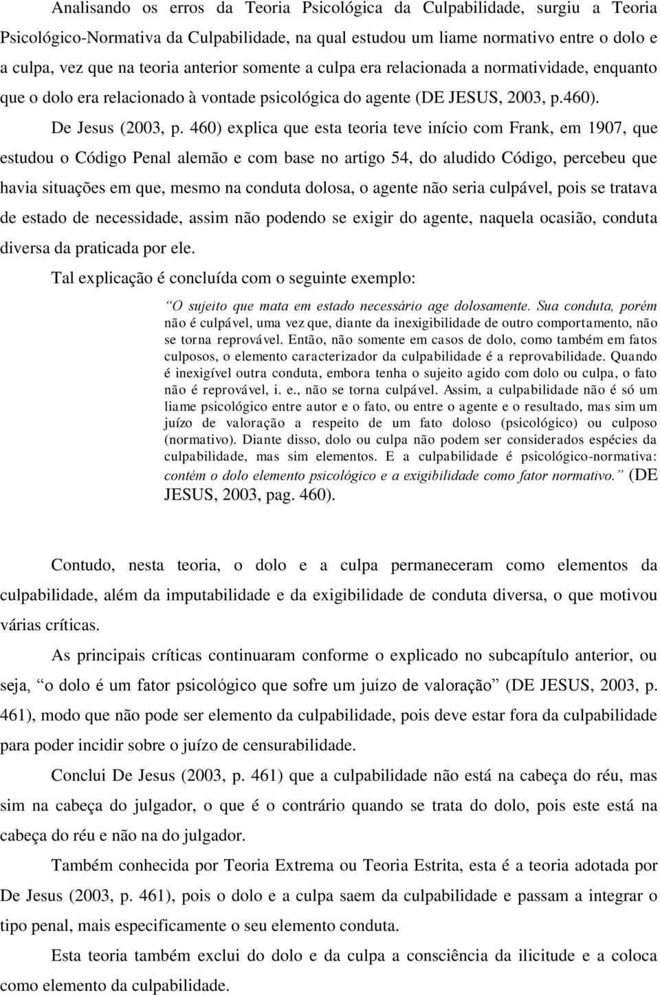 460) explica que esta teoria teve início com Frank, em 1907, que estudou o Código Penal alemão e com base no artigo 54, do aludido Código, percebeu que havia situações em que, mesmo na conduta