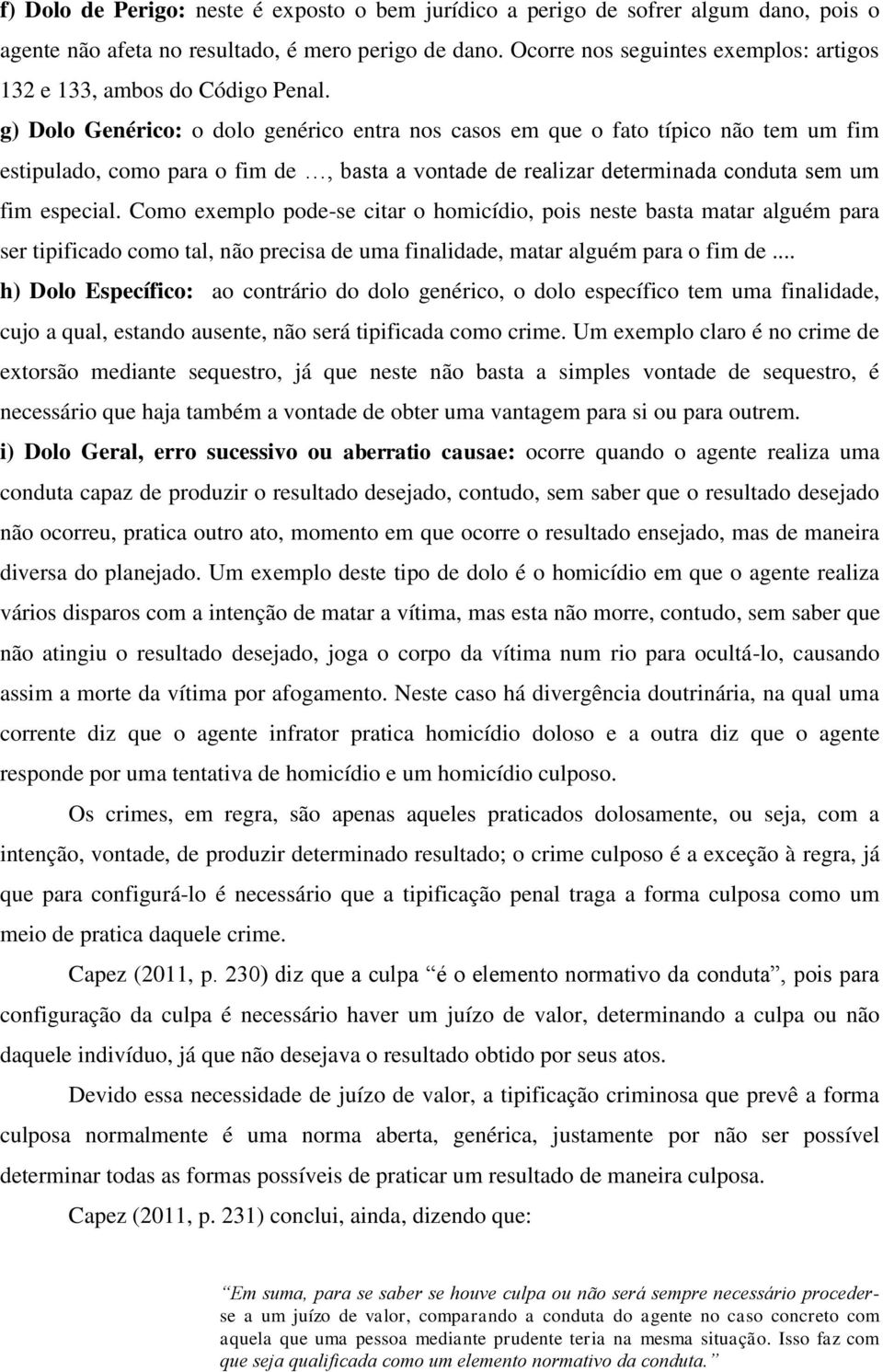 g) Dolo Genérico: o dolo genérico entra nos casos em que o fato típico não tem um fim estipulado, como para o fim de, basta a vontade de realizar determinada conduta sem um fim especial.