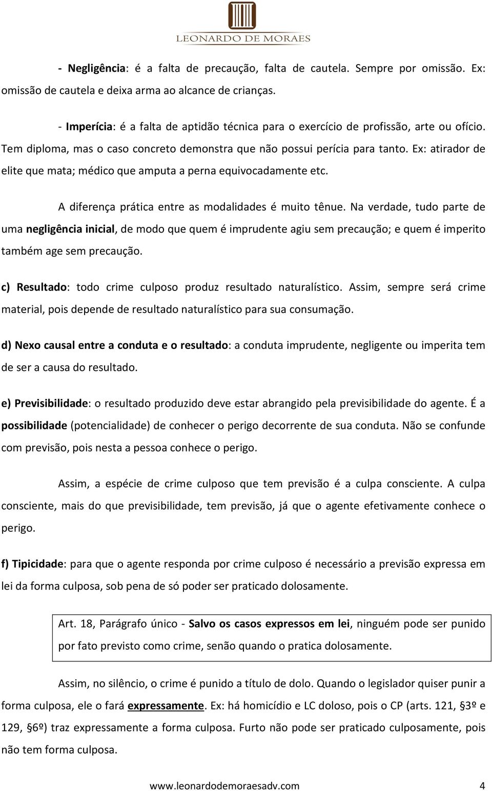 Ex: atirador de elite que mata; médico que amputa a perna equivocadamente etc. A diferença prática entre as modalidades é muito tênue.