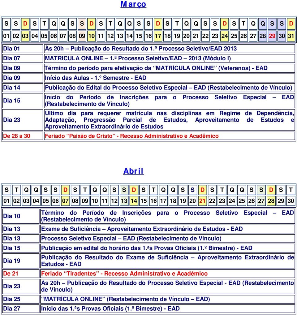 º Semestre - EAD Publicação do Edital do Processo Seletivo Especial EAD (Restabelecimento de Vínculo) Início do Período de Inscrições para o Processo Seletivo Especial (Restabelecimento de Vínculo)