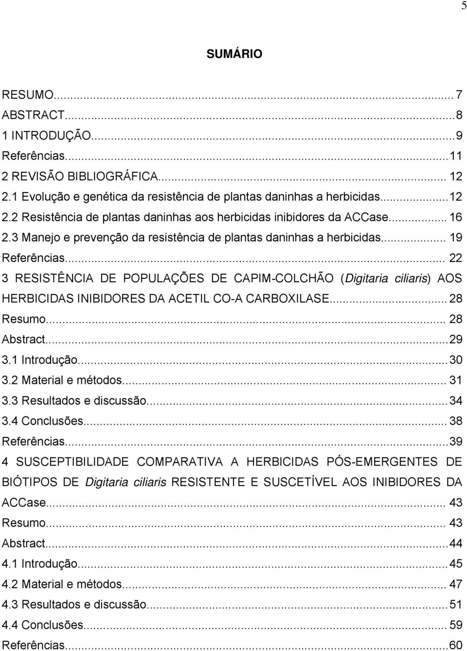 .. 22 3 RESISTÊNCIA DE POPULAÇÕES DE CAPIM-COLCHÃO (Digitaria ciliaris) AOS HERBICIDAS INIBIDORES DA ACETIL CO-A CARBOXILASE... 28 Resumo... 28 Abstract... 29 3.1 Introdução... 30 3.