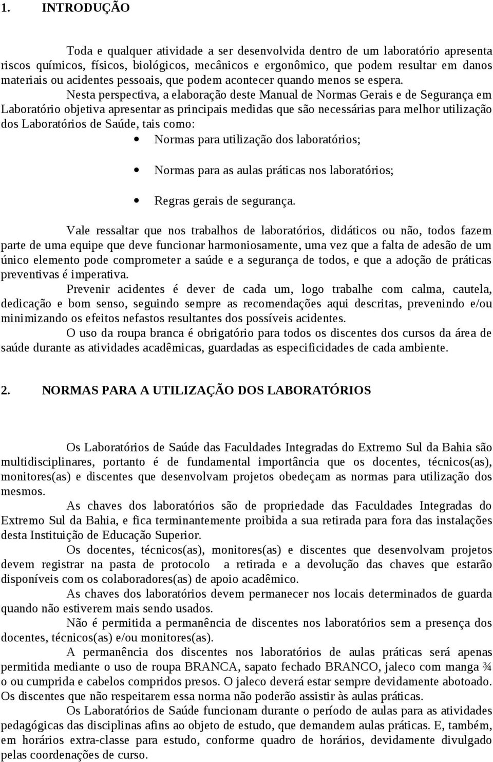 Nesta perspectiva, a elaboração deste Manual de Normas Gerais e de Segurança em Laboratório objetiva apresentar as principais medidas que são necessárias para melhor utilização dos Laboratórios de