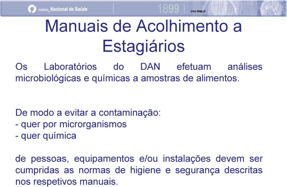 De modo a evitar a contaminação: - quer por microrganismos - quer química de