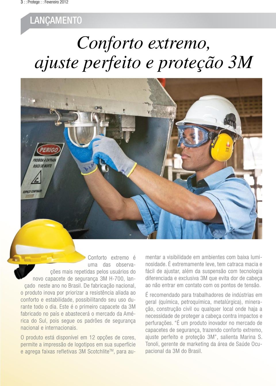 Este é o primeiro capacete da 3M fabricado no país e abastecerá o mercado da América do Sul, pois segue os padrões de segurança nacional e internacionais.