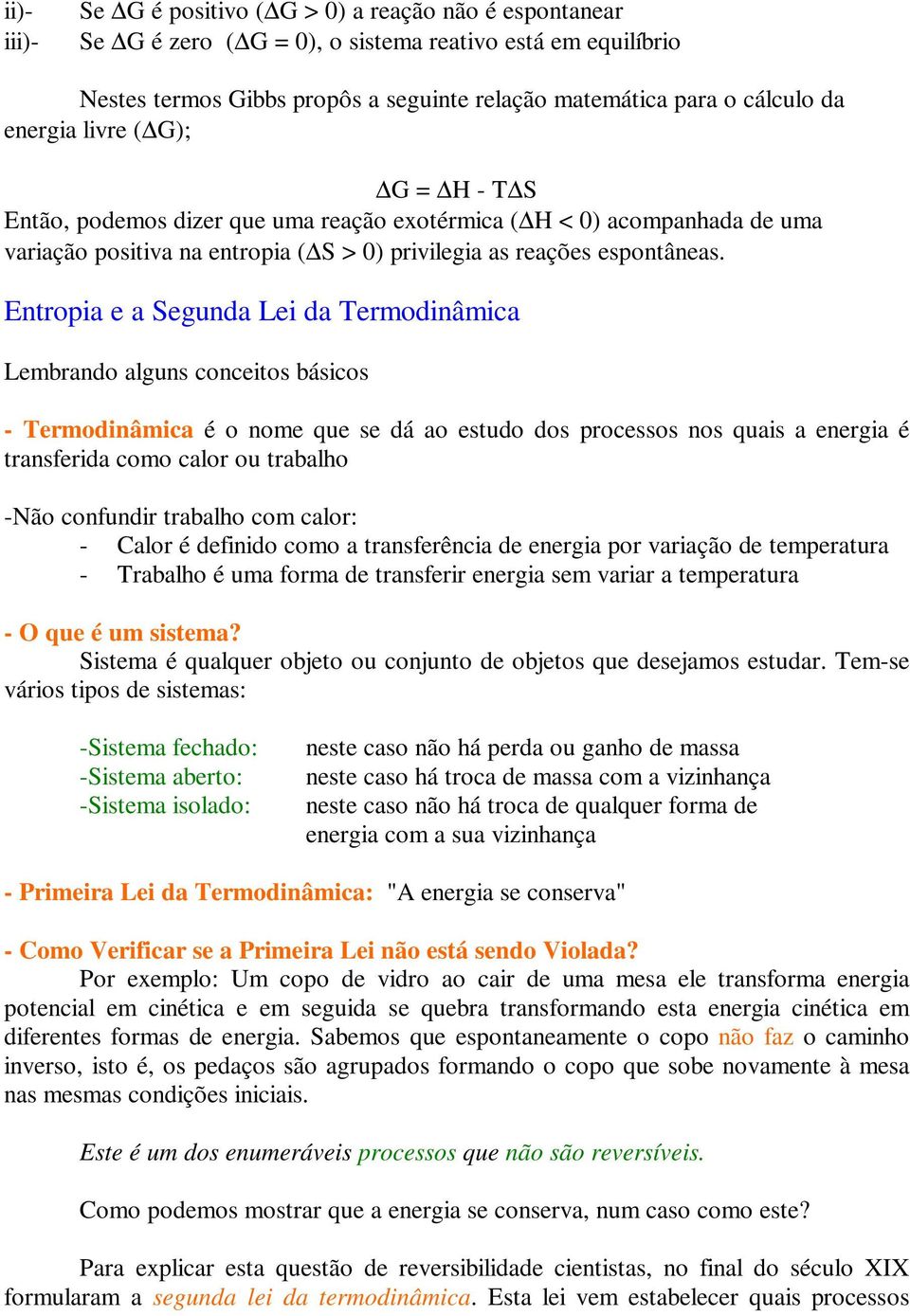 Entropa e a Segunda Le da Termodnâmca Lembrando alguns concetos báscos - Termodnâmca é o nome que se dá ao estudo dos processos nos quas a energa é transferda como calor ou trabalho -Não confundr