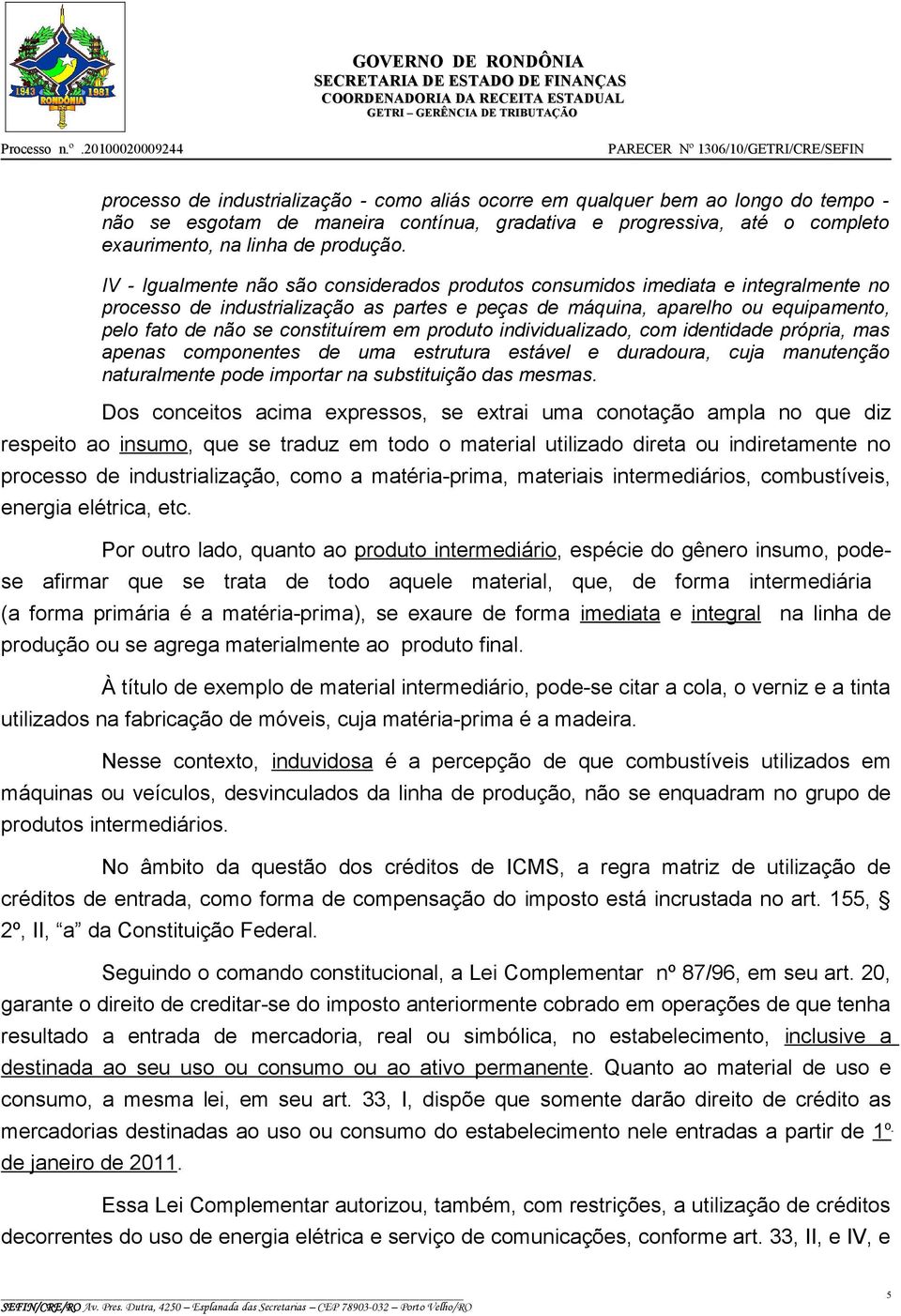 constituírem em produto individualizado, com identidade própria, mas apenas componentes de uma estrutura estável e duradoura, cuja manutenção naturalmente pode importar na substituição das mesmas.