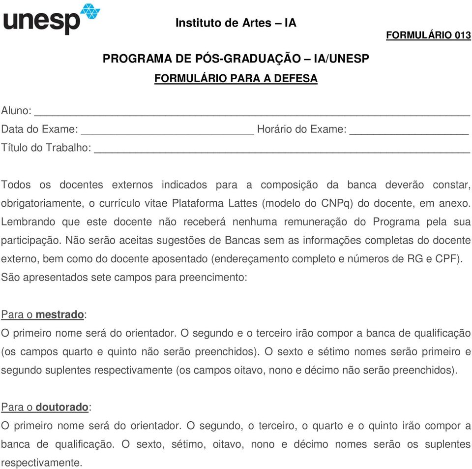 Não serão aceitas sugestões de Bancas sem as informações completas do docente externo, bem como do docente aposentado (endereçamento completo e números de RG e CPF).