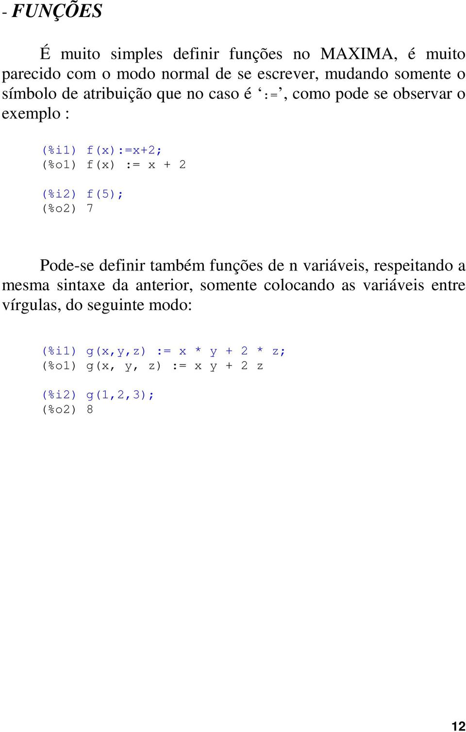(%o) 7 Pode-se definir também funções de n variáveis, respeitando a mesma sintaxe da anterior, somente colocando as