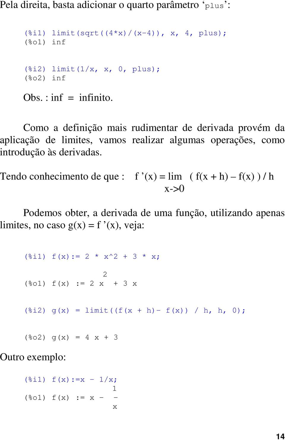 Tendo conhecimento de que : f (x) = lim ( f(x + h) f(x) ) / h x->0 Podemos obter, a derivada de uma função, utilizando apenas limites, no caso g(x) = f (x), veja: