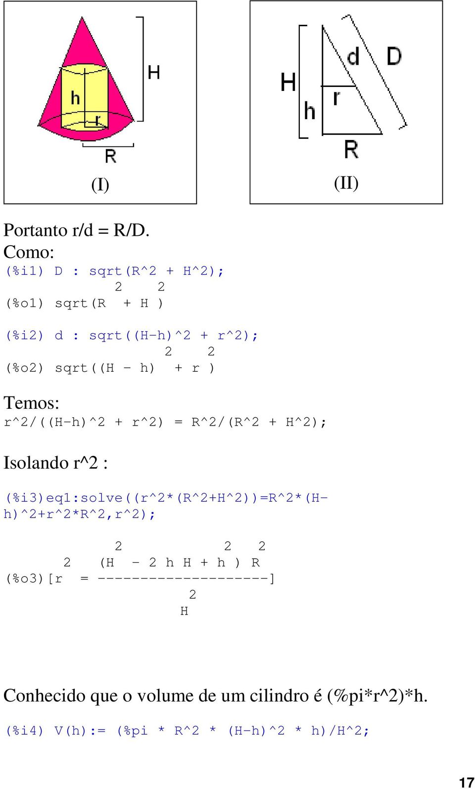 h) + r ) Temos: r^/((h-h)^ + r^) = R^/(R^ + H^); Isolando r^ :