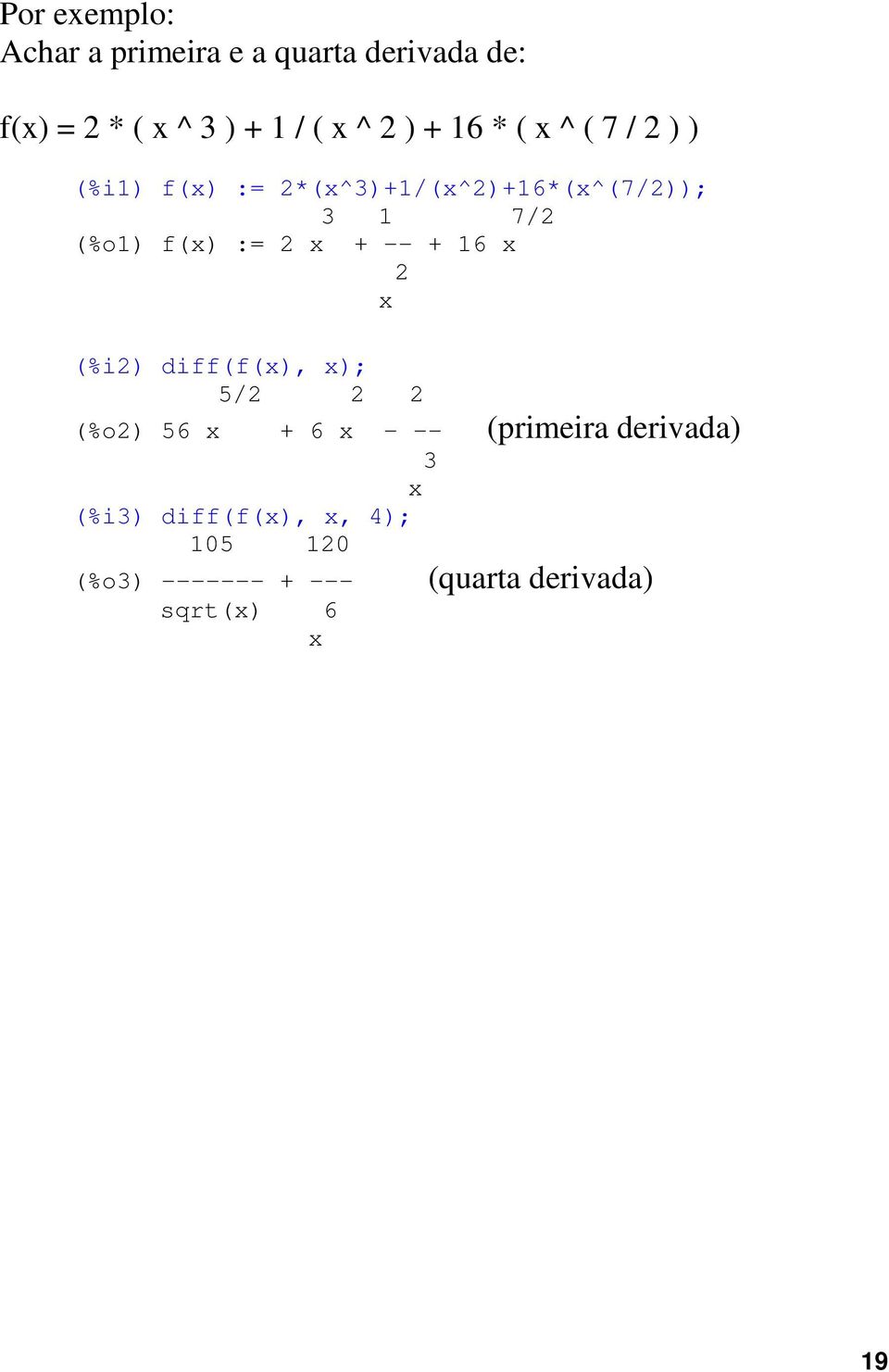 := x + -- + 16 x x (%i) diff(f(x), x); 5/ (%o) 56 x + 6 x - -- (primeira derivada) 3