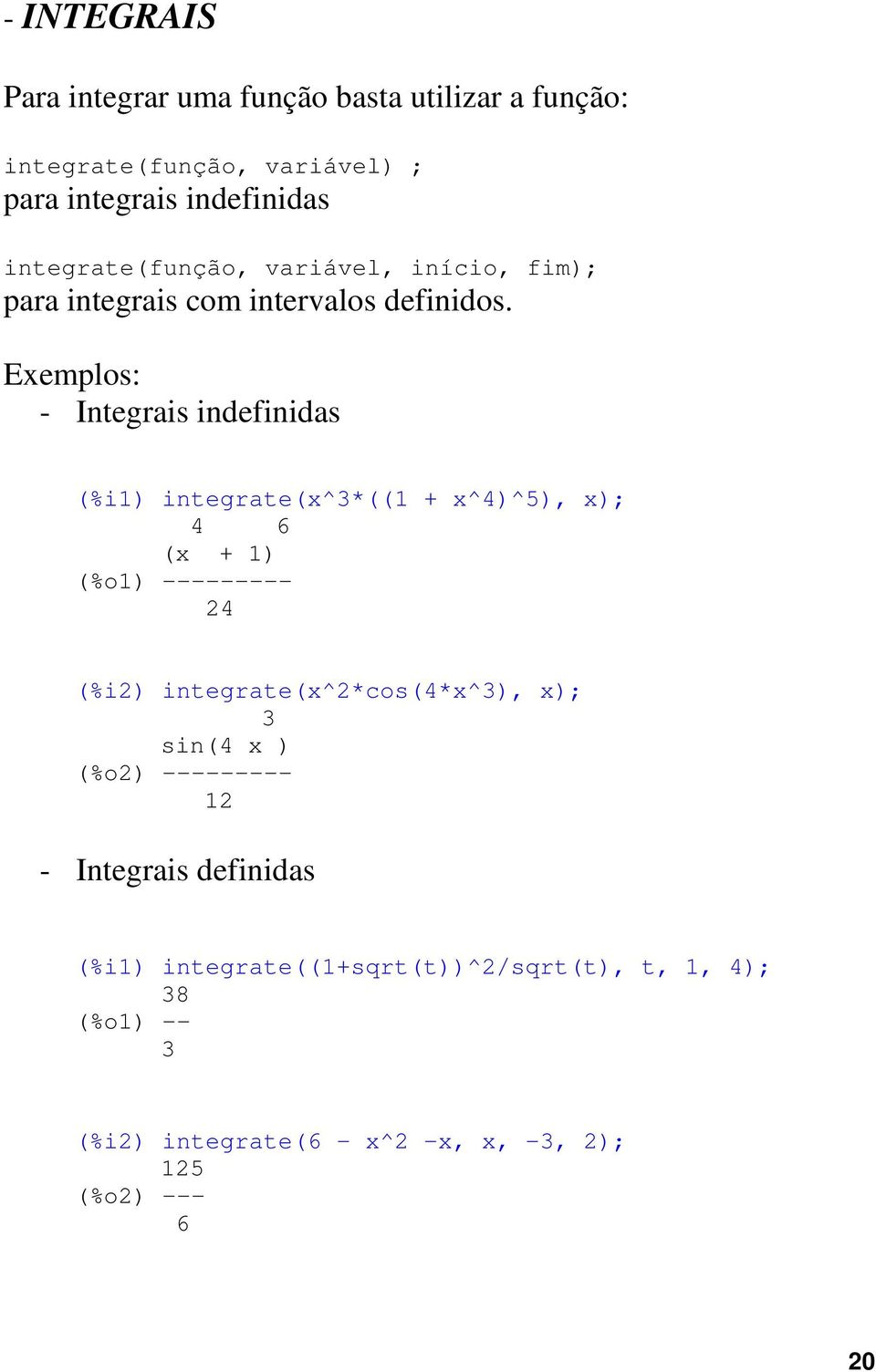 Exemplos: - Integrais indefinidas (%i1) integrate(x^3*((1 + x^4)^5), x); 4 6 (x + 1) (%o1) --------- 4 (%i)