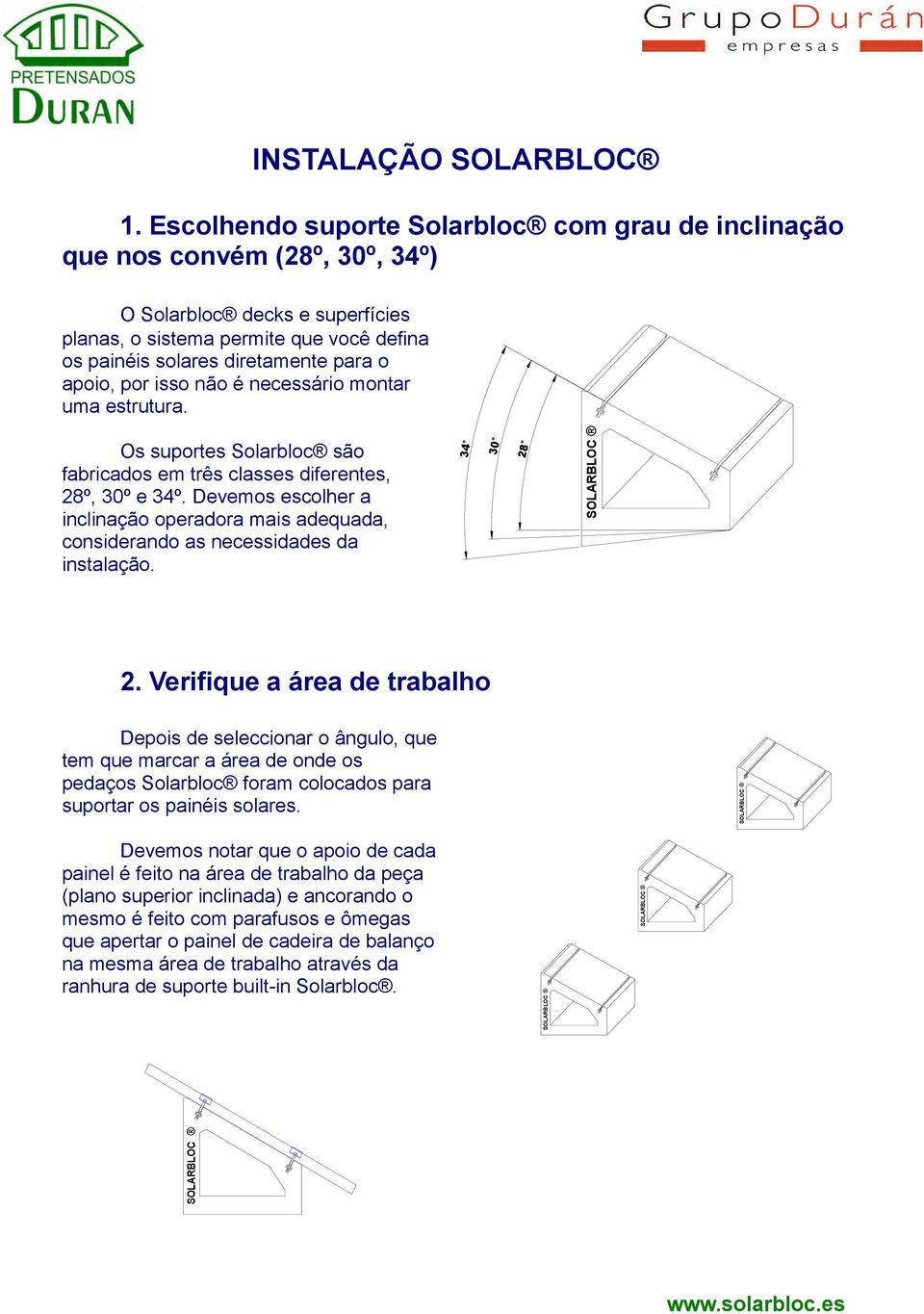 apoio, por isso não é necessário montar uma estrutura. Os suportes Solarbloc são fabricados em três classes diferentes, 28º, 30º e 34º.