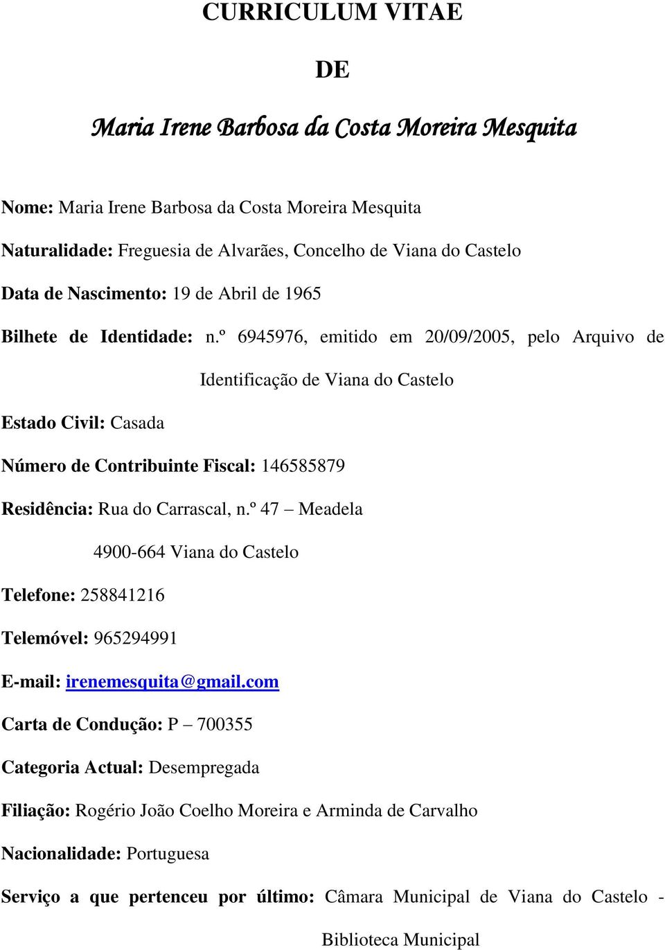 º 6945976, emitido em 20/09/2005, pelo Arquivo de Identificação de Viana do Castelo Estado Civil: Casada Número de Contribuinte Fiscal: 146585879 Residência: Rua do Carrascal, n.