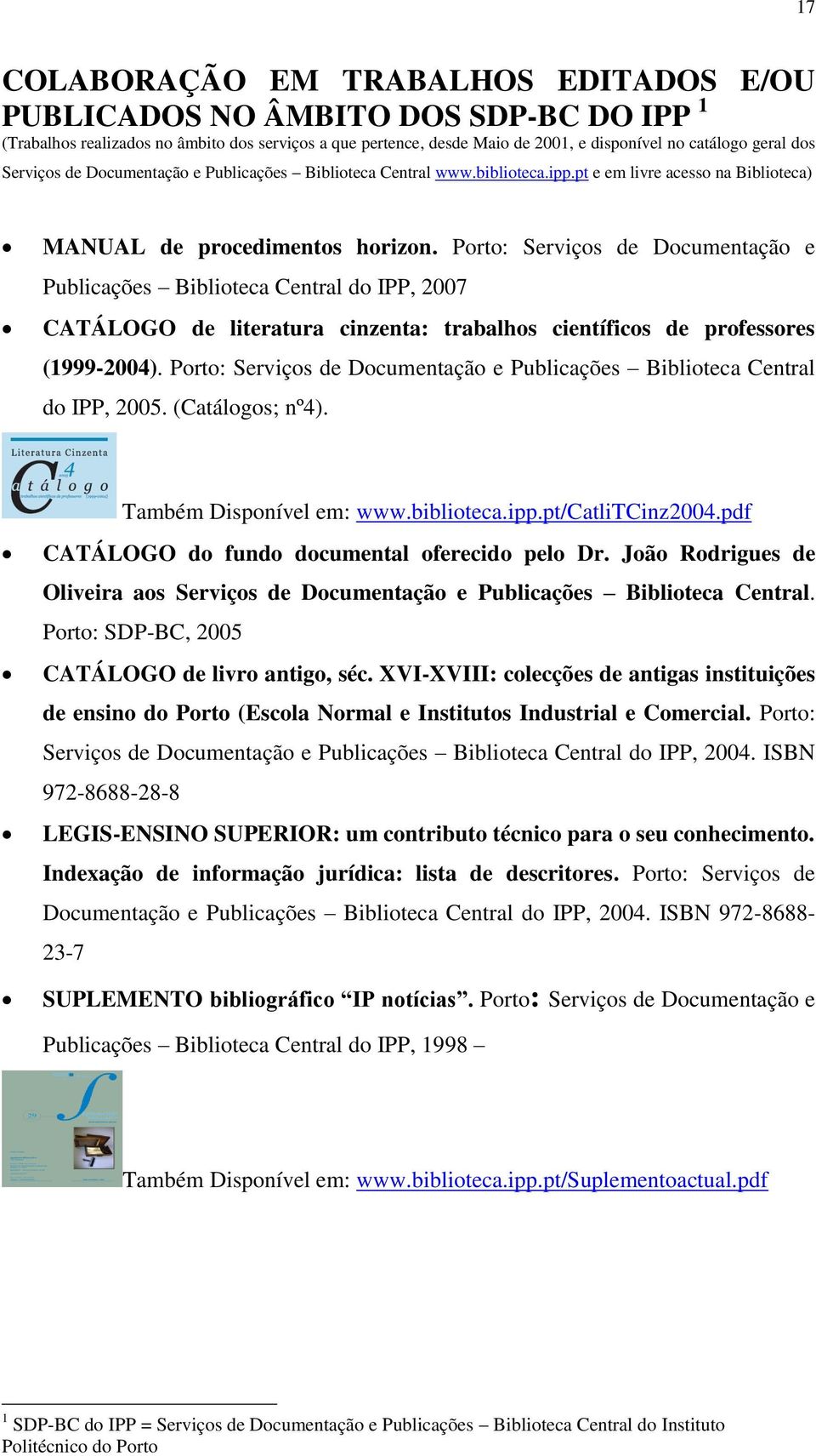 Porto: Serviços de Documentação e Publicações Biblioteca Central do IPP, 2007 CATÁLOGO de literatura cinzenta: trabalhos científicos de professores (1999-2004).
