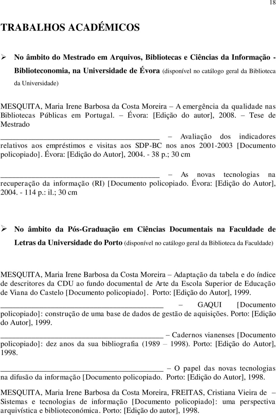 Tese de Mestrado Avaliação dos indicadores relativos aos empréstimos e visitas aos SDP-BC nos anos 2001-2003 [Documento policopiado]. Évora: [Edição do Autor], 2004. - 38 p.