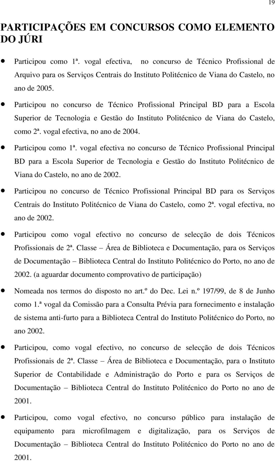 Participou no concurso de Técnico Profissional Principal BD para a Escola Superior de Tecnologia e Gestão do Instituto Politécnico de Viana do Castelo, como 2ª. vogal efectiva, no ano de 2004.