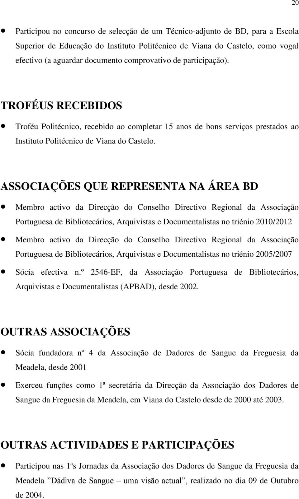 ASSOCIAÇÕES QUE REPRESENTA NA ÁREA BD Membro activo da Direcção do Conselho Directivo Regional da Associação Portuguesa de Bibliotecários, Arquivistas e Documentalistas no triénio 2010/2012 Membro