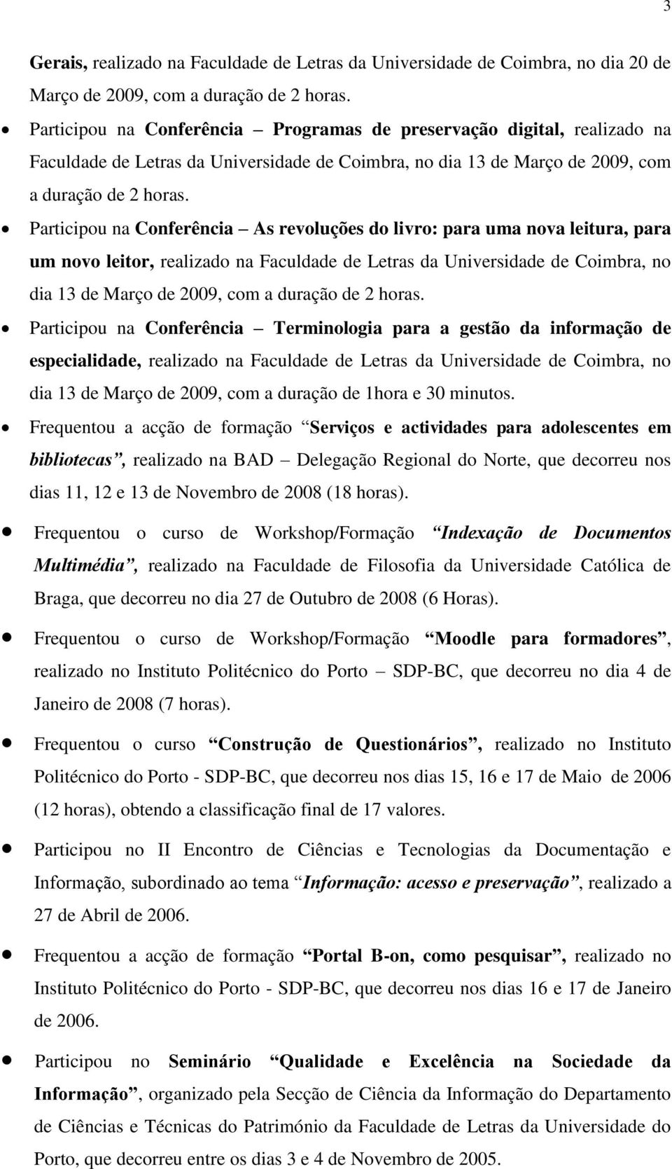 Participou na Conferência As revoluções do livro: para uma nova leitura, para um novo leitor, realizado na Faculdade de Letras da Universidade de Coimbra, no dia 13 de Março de 2009, com a duração de