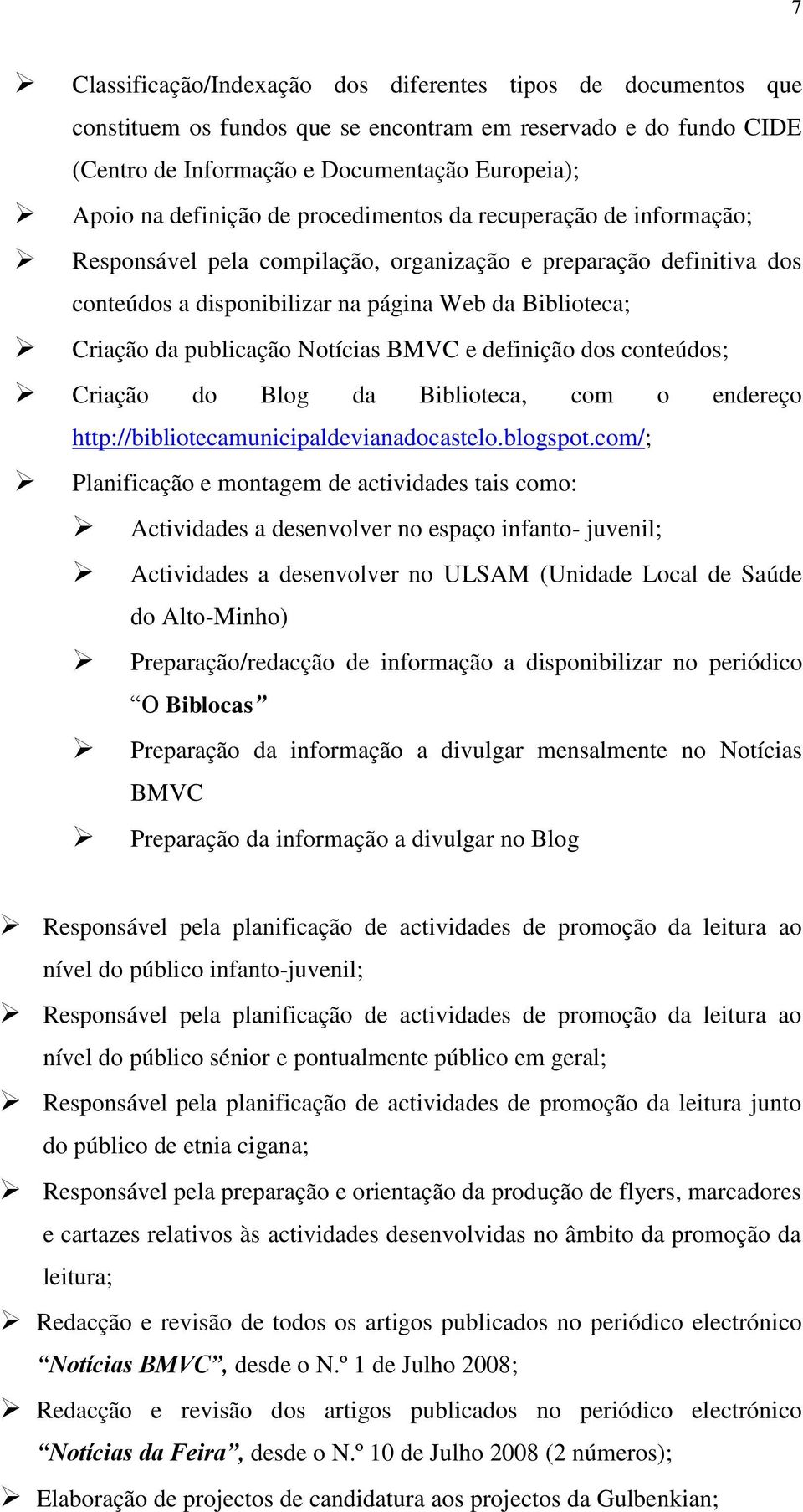 Notícias BMVC e definição dos conteúdos; Criação do Blog da Biblioteca, com o endereço http://bibliotecamunicipaldevianadocastelo.blogspot.