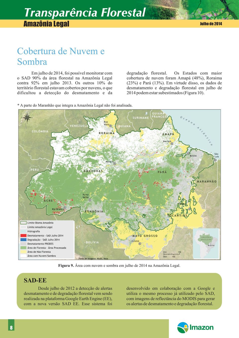 Em virtude disso, os dados de território florestal estavam cobertos por nuvens, o que desmatamento e degradação florestal em julho de dificultou a detecção do desmatamento e da 2014 podem estar