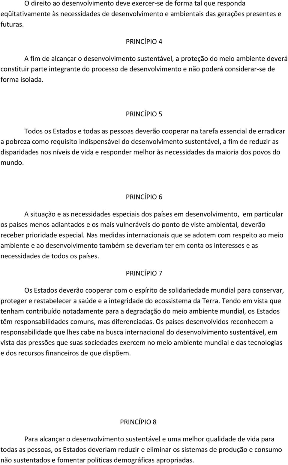 PRINCÍPIO 5 Todos os Estados e todas as pessoas deverão cooperar na tarefa essencial de erradicar a pobreza como requisito indispensável do desenvolvimento sustentável, a fim de reduzir as