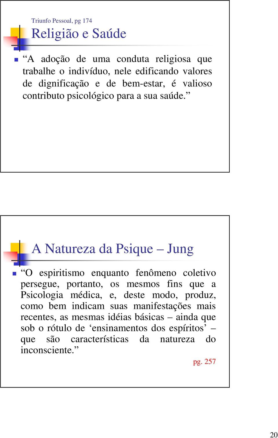 A Natureza da Psique Jung O espiritismo enquanto fenômeno coletivo persegue, portanto, os mesmos fins que a Psicologia médica, e, deste