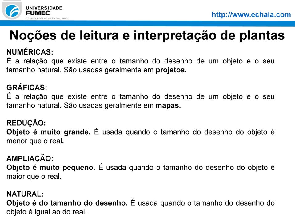 São usadas geralmente em mapas. REDUÇÃO: Objeto é muito grande. É usada quando o tamanho do desenho do objeto é menor que o real.