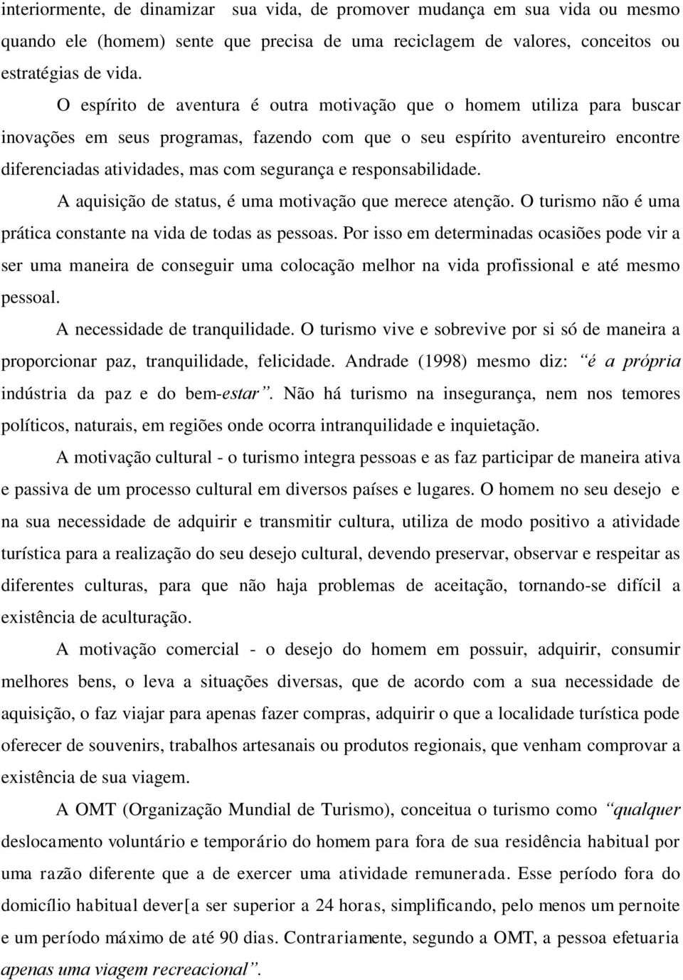 responsabilidade. A aquisição de status, é uma motivação que merece atenção. O turismo não é uma prática constante na vida de todas as pessoas.