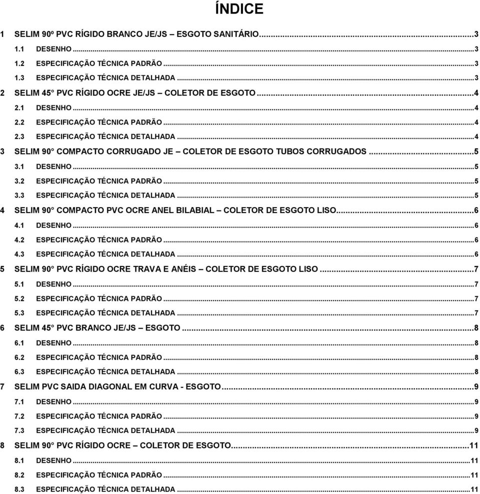 .. 4 3 SELIM 90 COMPACTO CORRUGADO JE COLETOR DE ESGOTO TUBOS CORRUGADOS... 5 3.1 DESENHO... 5 3.2 ESPECIFICAÇÃO TÉCNICA PADRÃO... 5 3.3 ESPECIFICAÇÃO TÉCNICA DETALHADA.