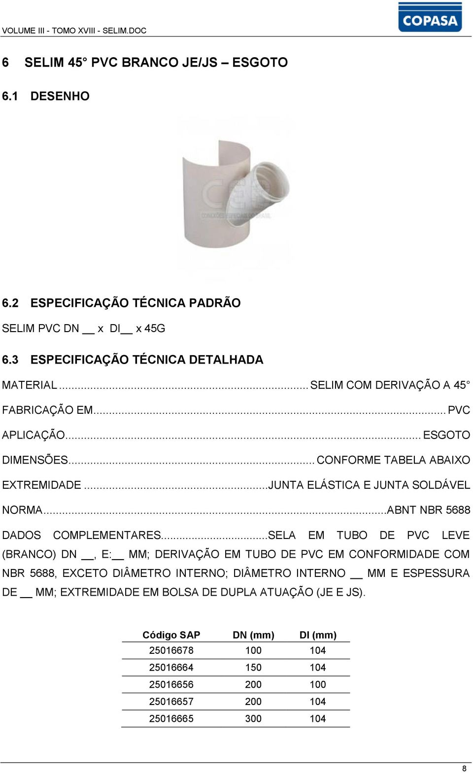 ..SELA EM TUBO DE PVC LEVE (BRANCO) DN, E: MM; DERIVAÇÃO EM TUBO DE PVC EM CONFORMIDADE COM NBR 5688, EXCETO DIÂMETRO INTERNO; DIÂMETRO INTERNO MM E ESPESSURA