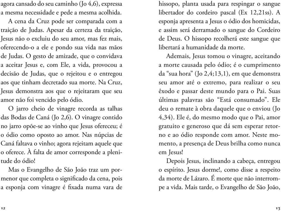 O gesto de amizade, que o convidava a aceitar Jesus e, com Ele, a vida, provocou a decisão de Judas, que o rejeitou e o entregou aos que tinham decretado sua morte.