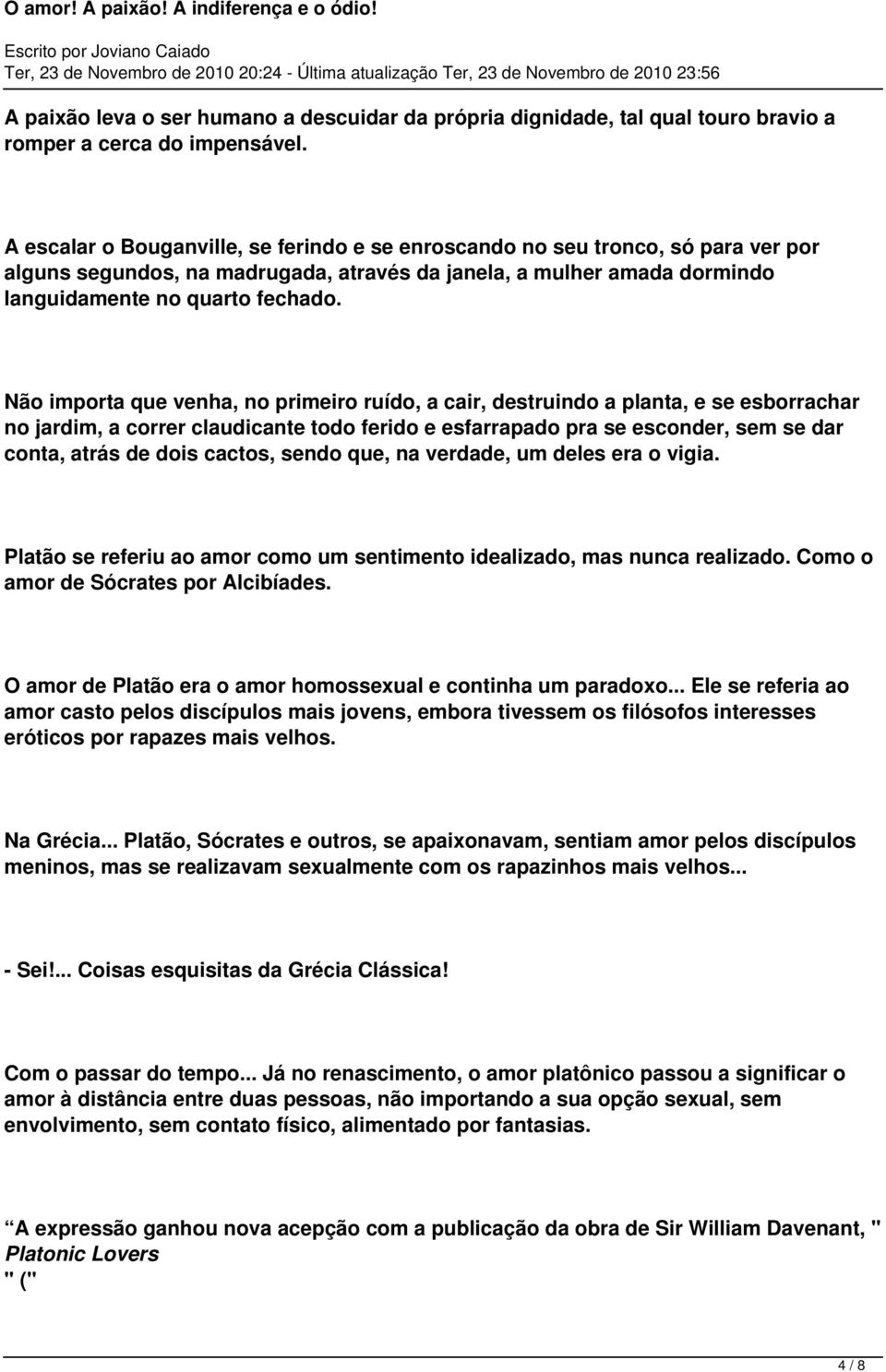 Não importa que venha, no primeiro ruído, a cair, destruindo a planta, e se esborrachar no jardim, a correr claudicante todo ferido e esfarrapado pra se esconder, sem se dar conta, atrás de dois