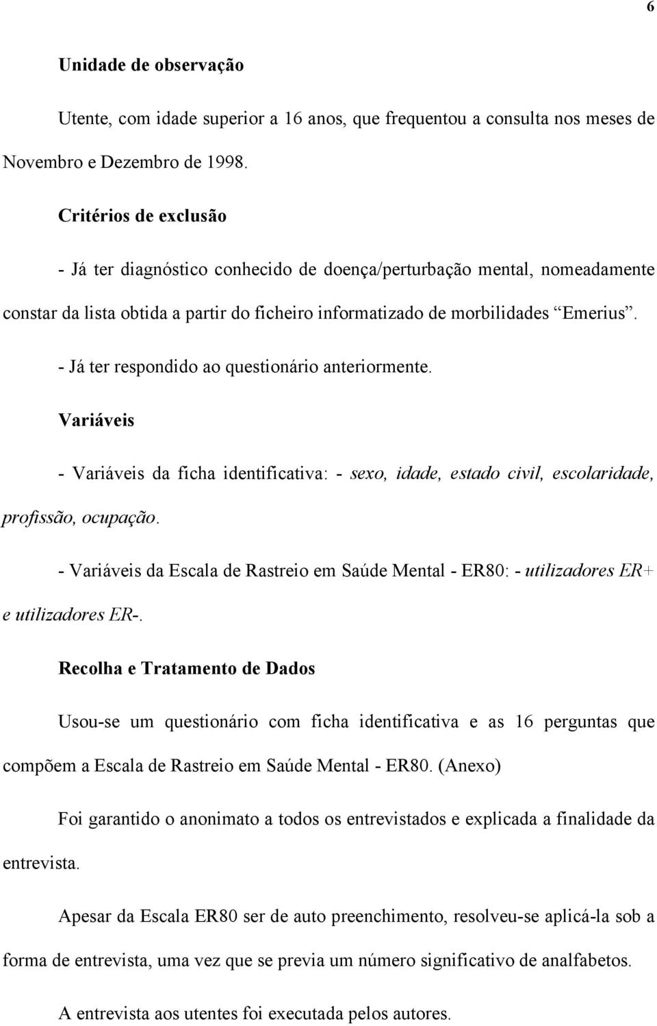 - Já ter respondido ao questionário anteriormente. Variáveis - Variáveis da ficha identificativa: - sexo, idade, estado civil, escolaridade, profissão, ocupação.