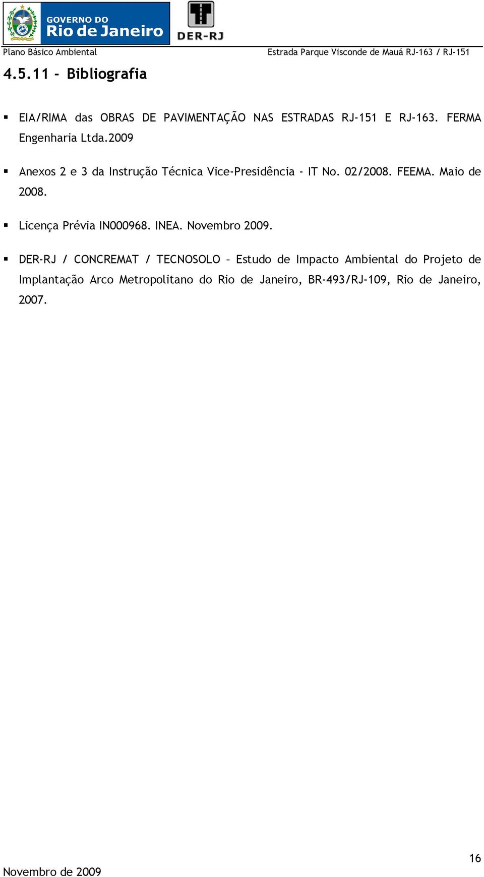Maio de 2008. Licença Prévia IN000968. INEA. Novembro 2009.
