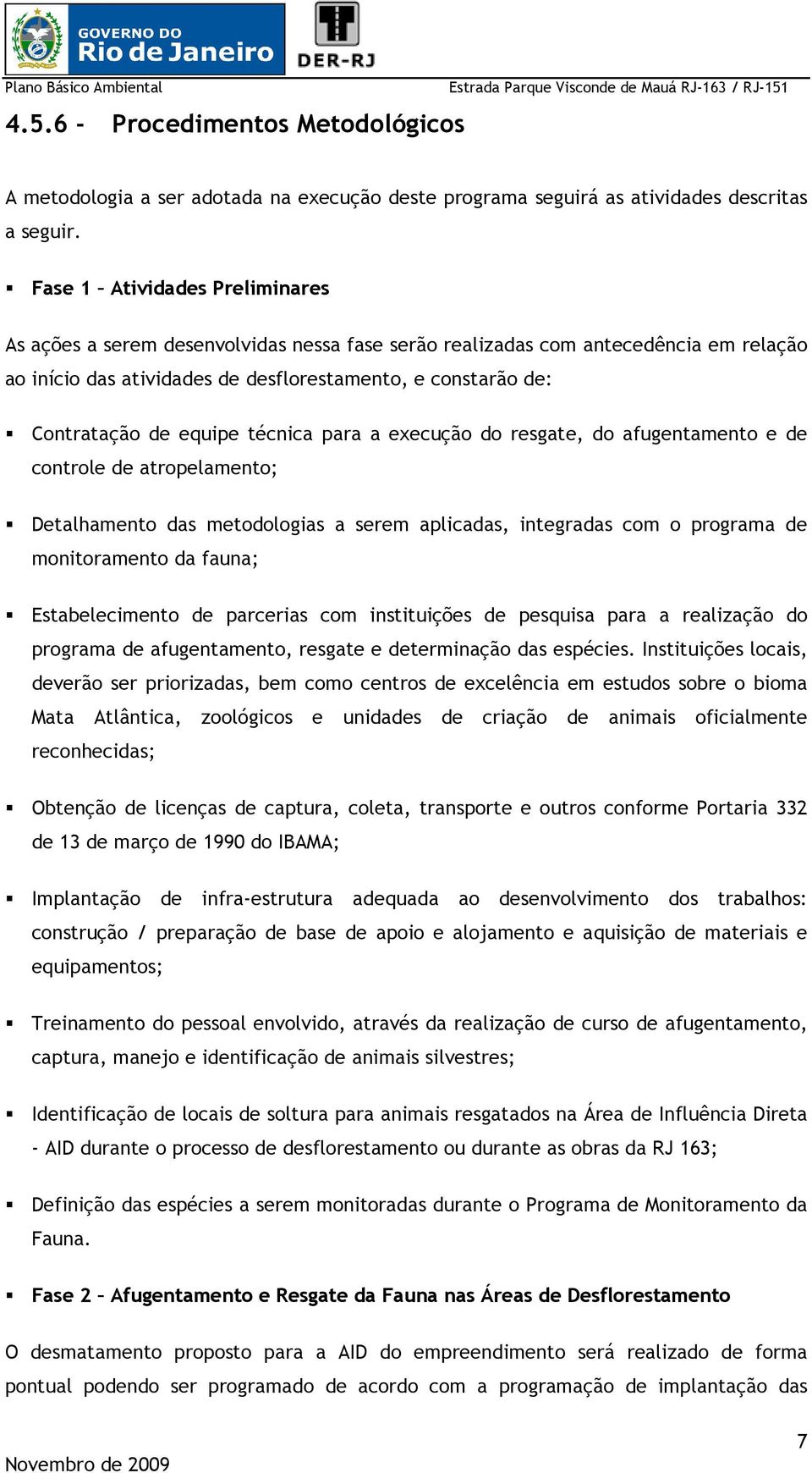 equipe técnica para a execução do resgate, do afugentamento e de controle de atropelamento; Detalhamento das metodologias a serem aplicadas, integradas com o programa de monitoramento da fauna;