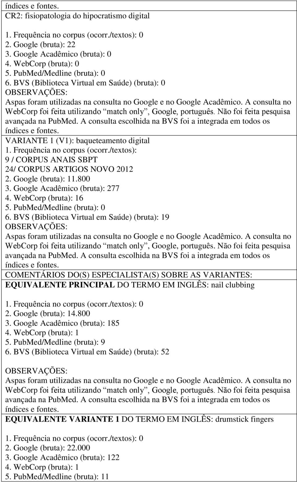 800 3. Google Acadêmico (bruta): 277 4. WebCorp (bruta): 16 5. PubMed/Medline (bruta): 0 6.