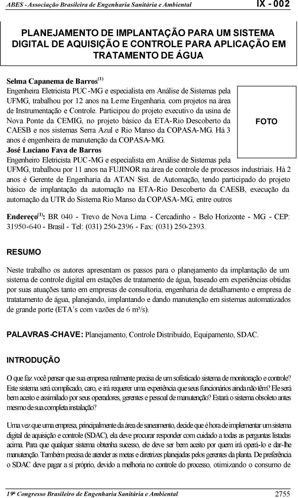 Participou do projeto executivo da usina de Nova Ponte da CEMIG, no projeto básico da ETA-Rio Descoberto da FOTO CAESB e nos sistemas Serra Azul e Rio Manso da COPASA-MG.