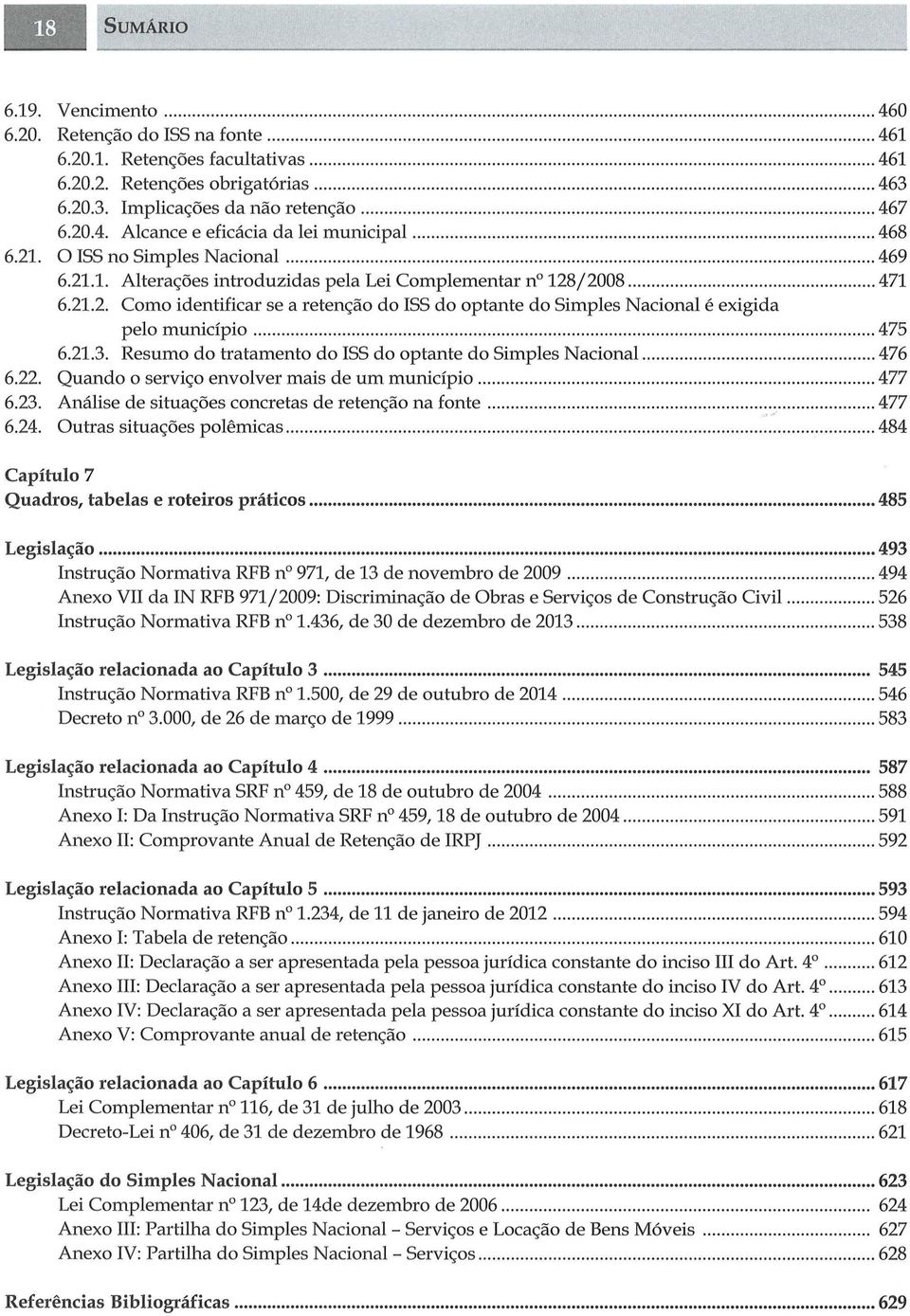 .. 471 6.21.2. Como identificar se a retenção do ISS do optante do Simples Nacional é exigida pelo município... 475 6.21.3. Resumo do tratamento do ISS do optante do Simples Nacional... 476 6.22.