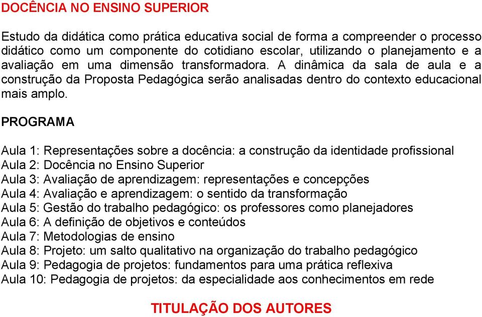 Aula 1: Representações sobre a docência: a construção da identidade profissional Aula 2: Docência no Ensino Superior Aula 3: Avaliação de aprendizagem: representações e concepções Aula 4: Avaliação e