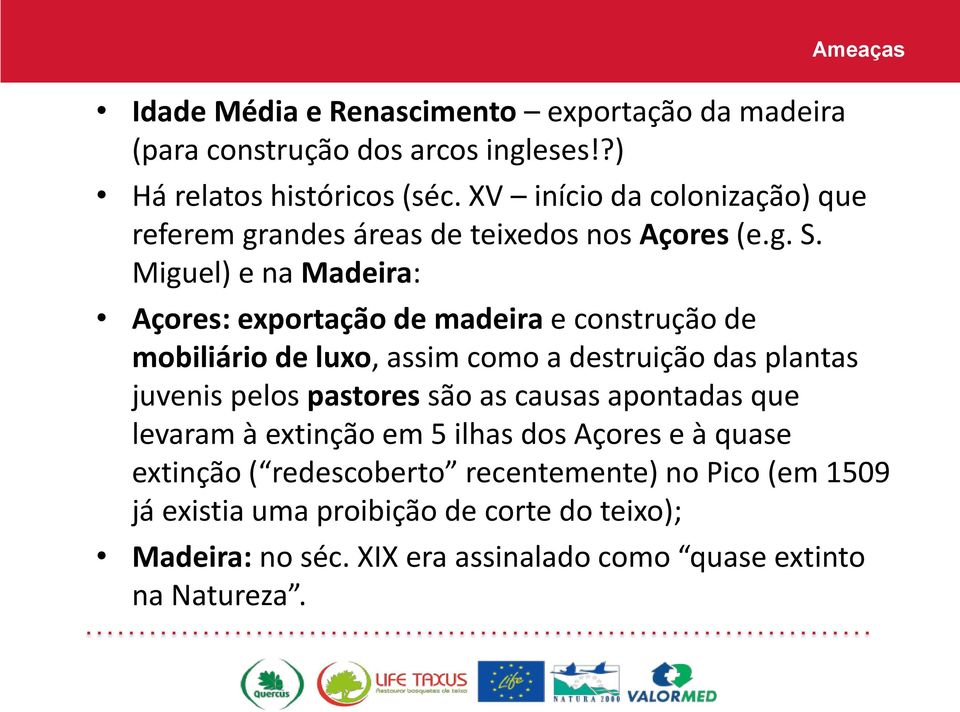 Miguel) e na Madeira: Açores: exportação de madeira e construção de mobiliário de luxo, assim como a destruição das plantas juvenis pelos pastores são